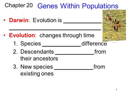 1 Darwin: Evolution is ____________ _____________________________ Evolution: changes through time 1.Species ____________ difference 2.Descendants ____________.