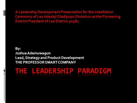 A Leadership Development Presentation for the installation Ceremony of Leo Adedeji Oladipupo Olukokun as the Pioneering District President of Leo District.