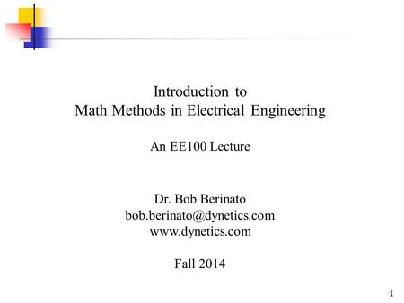 1 Introduction to Math Methods in Electrical Engineering An EE100 Lecture Dr. Bob Berinato  Fall 2014.