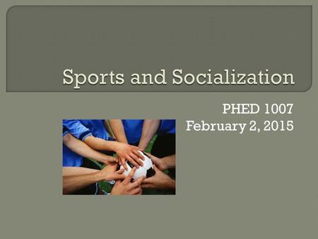 PHED 1007 February 2, 2015. “Athletics taught me so much about life that it’s hard to know where to begin”- Elaine Tanner, Canadian Swimmer (1979) “I.