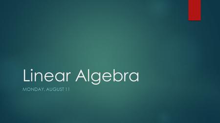 Linear Algebra MONDAY, AUGUST 11. Learning Goal Focus 1  I will understand transformations and use informal arguments to prove congruency between images.