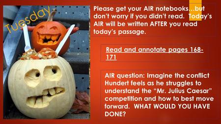 Read and annotate pages 168- 171 AIR question: Imagine the conflict Hundert feels as he struggles to understand the “Mr. Julius Caesar” competition and.