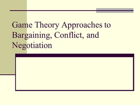 Game Theory Approaches to Bargaining, Conflict, and Negotiation.