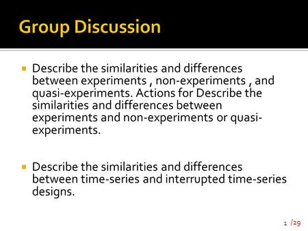 Group Discussion Describe the similarities and differences between experiments , non-experiments , and quasi-experiments. Actions for Describe the similarities.