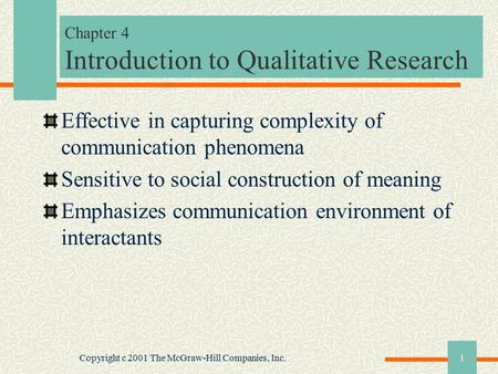 Copyright c 2001 The McGraw-Hill Companies, Inc.1 Chapter 4 Introduction to Qualitative Research Effective in capturing complexity of communication phenomena.