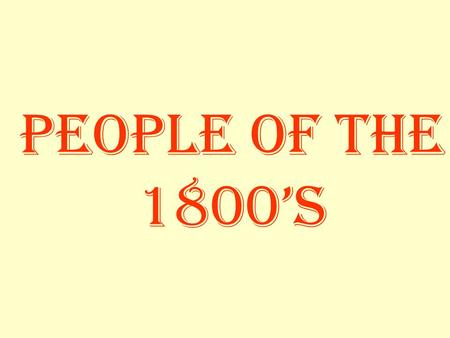 People of the 1800’s. Research / Presentation 1.) Research biographical information with emphasis on historical significance/contribution 2.) Prepare.