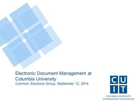 Electronic Document Management at Columbia University Common Solutions Group, September 12, 2014.