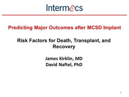 Predicting Major Outcomes after MCSD Implant 1 Risk Factors for Death, Transplant, and Recovery James Kirklin, MD David Naftel, PhD.