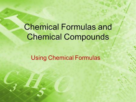 Chemical Formulas and Chemical Compounds Using Chemical Formulas.