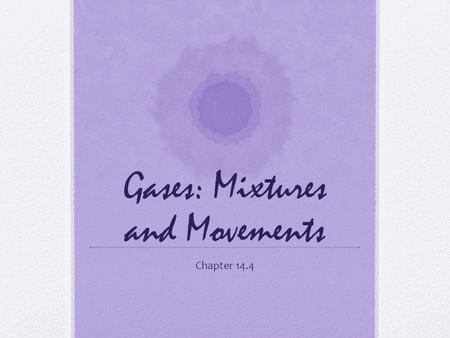 Gases: Mixtures and Movements Chapter 14.4. Standards 4b. Students know the random motion of molecules explains the diffusion of gases. 4i. Students know.