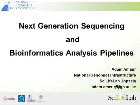 Next Generation Sequencing and Bioinformatics Analysis Pipelines Adam Ameur National Genomics Infrastructure SciLifeLab Uppsala