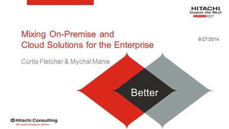 9/27/2014 Better Mixing On-Premise and Cloud Solutions for the Enterprise Curtis Fletcher & Mychal Manie.