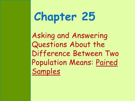 Chapter 25 Asking and Answering Questions About the Difference Between Two Population Means: Paired Samples.