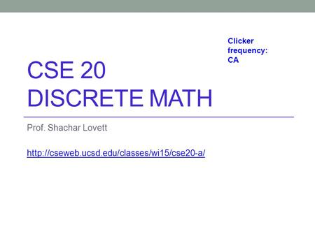 CSE 20 DISCRETE MATH Prof. Shachar Lovett  Clicker frequency: CA.