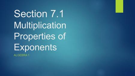 Section 7.1 Multiplication Properties of Exponents