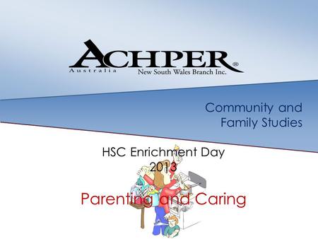 Community and Family Studies HSC Enrichment Day 2013 Parenting and Caring.