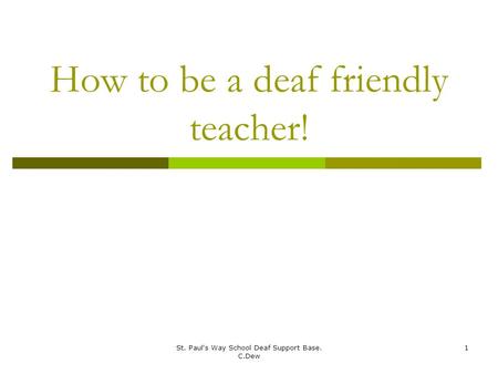 St. Paul's Way School Deaf Support Base. C.Dew 1 How to be a deaf friendly teacher!