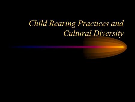 Child Rearing Practices and Cultural Diversity