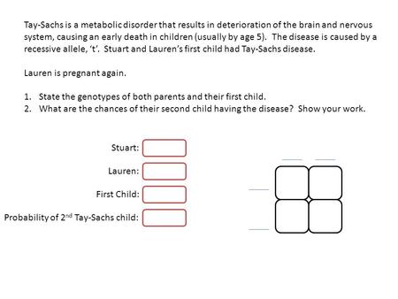 Tay-Sachs is a metabolic disorder that results in deterioration of the brain and nervous system, causing an early death in children (usually by age 5).