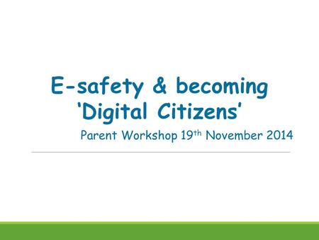 E-safety & becoming ‘Digital Citizens’ Parent Workshop 19 th November 2014.