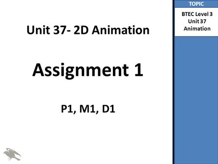 TOPIC LEARNING KEYWORDS BTEC Level 3 Unit 37 Animation L01- What are graphics and how they differ? L02- The impact of hardware and software in the production.