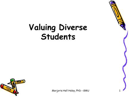 Marjorie Hall Haley, PhD - GMU1 Valuing Diverse Students.