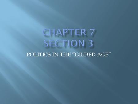 POLITICS IN THE “GILDED AGE”.  THE NAME GILDED AGE COMES FROM A MARK TWAIN SATARICAL NOVEL CALLED THE GILDED AGE.  THE BOOK MOCKS THE GREED AND SELF-INDULGENCE.