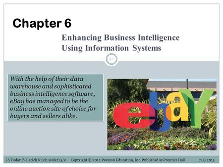 IS Today (Valacich & Schneider) 5/e Copyright © 2012 Pearson Education, Inc. Published as Prentice Hall 7/3/2015 6-1 With the help of their data warehouse.