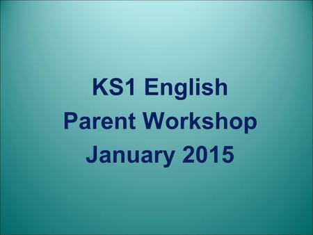 KS1 English Parent Workshop January 2015