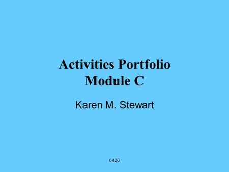 0420 Karen M. Stewart Activities Portfolio Module C.