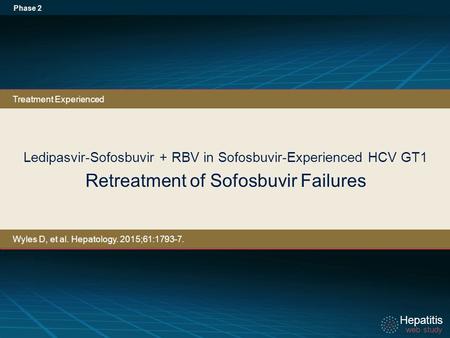 Hepatitis web study Hepatitis web study Ledipasvir-Sofosbuvir + RBV in Sofosbuvir-Experienced HCV GT1 Retreatment of Sofosbuvir Failures Phase 2 Treatment.