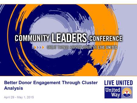 April 29 - May 1, 2015 Better Donor Engagement Through Cluster Analysis.