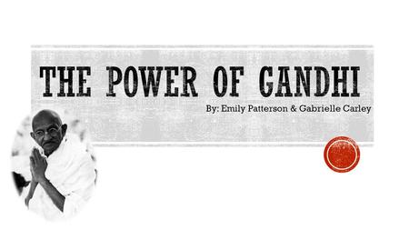 By: Emily Patterson & Gabrielle Carley. “ I object to violence because when it appears to do good, the good is only temporary; the evil it does is permanent.