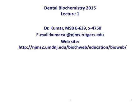 Dental Biochemistry 2015 Lecture 1 Dr. Kumar, MSB E-639, x-4750 Web site: