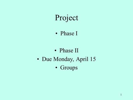 Project Phase I Phase II Due Monday, April 15 Groups 1.