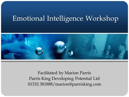 Emotional Intelligence Workshop Facilitated by Marion Parris Parris King Developing Potential Ltd 01332