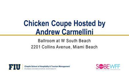 Chicken Coupe Hosted by Andrew Carmellini Ballroom at W South Beach 2201 Collins Avenue, Miami Beach.