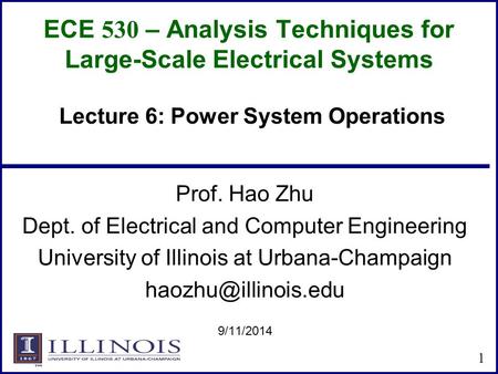 ECE 530 – Analysis Techniques for Large-Scale Electrical Systems Prof. Hao Zhu Dept. of Electrical and Computer Engineering University of Illinois at Urbana-Champaign.