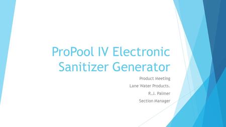 ProPool IV Electronic Sanitizer Generator Product Meeting Lane Water Products. R.J. Palmer Section Manager.