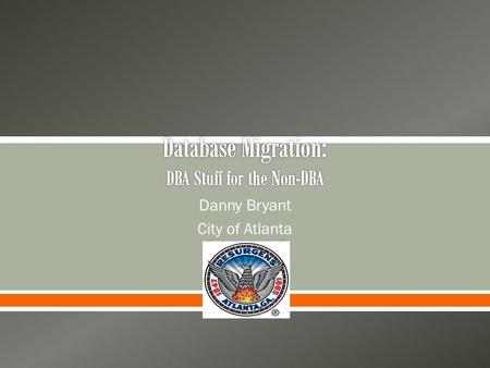  Danny Bryant City of Atlanta. Information Technology Manager, Sr. – City of Atlanta User Groups:ODTUG, OAUG, IOUG Publications:ODTUG – Why I Joined.