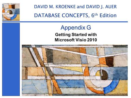 Getting Started with Microsoft Visio 2010 Appendix G DAVID M. KROENKE and DAVID J. AUER DATABASE CONCEPTS, 6 th Edition.