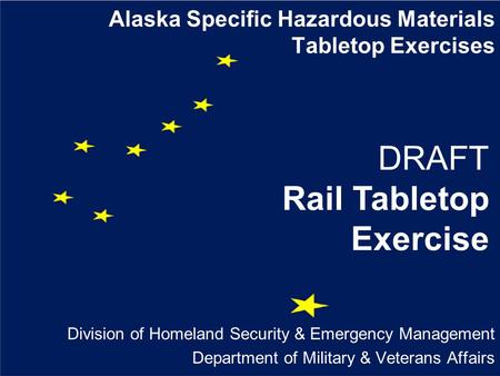 Alaska Specific Hazardous Materials Tabletop Exercises Division of Homeland Security & Emergency Management Department of Military & Veterans Affairs DRAFT.