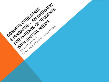 COMMON CORE STATE STANDARDS – AN OVERVIEW FOR PARENTS OF STUDENTS WITH SPECIAL NEEDS BY LISA WILSON TOSA FOR SPECIAL EDUCATION.