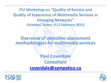 ITU Workshop on “Quality of Service and Quality of Experience of Multimedia Services in Emerging Networks” (Istanbul, Turkey, 9-11 February 2015) Overview.