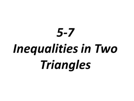 5-7 Inequalities in Two Triangles