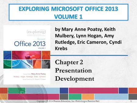 1 Copyright © 2014 Pearson Education, Inc. Publishing as Prentice Hall. by Mary Anne Poatsy, Keith Mulbery, Lynn Hogan, Amy Rutledge, Eric Cameron, Cyndi.