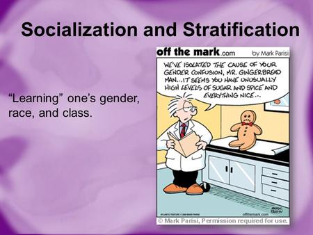 Socialization and Stratification “Learning” one’s gender, race, and class.