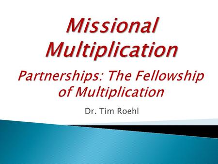 Dr. Tim Roehl. I. The Stresses and Barriers of Missional Partnerships Missional Partnerships 1. Church people (Acts 6, 15) 1. Church people (Acts 6, 15)