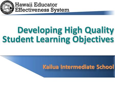 Developing High Quality Student Learning Objectives Kailua Intermediate School.