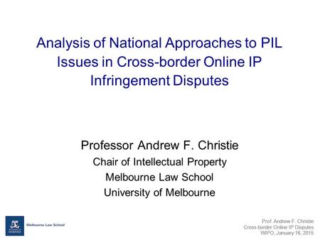 Prof. Andrew F. Christie Cross-border Online IP Disputes WIPO, January 16, 2015 Prof. Andrew F. Christie Cross-border Online IP Disputes WIPO, January.